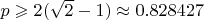 $p\geqslant 2(\sqrt{2}-1)\approx 0.828427$