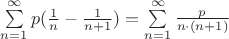 $\sum\limits_{n=1}^{\infty}p(\frac{1}{n} - \frac{1}{n+1}) = \sum\limits_{n=1}^{\infty}\frac{p}{n \cdot (n+1)}$