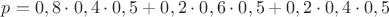 $p=0,8\cdot 0,4\cdot 0,5+0,2\cdot 0,6\cdot 0,5+0,2\cdot 0,4\cdot 0,5$