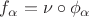 $f_{\alpha}=\nu\circ\phi_{\alpha}$