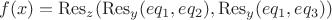 $$f(x) = \mathrm{Res}_z(\mathrm{Res}_y( eq_1, eq_2),\mathrm{Res}_y( eq_1, eq_3))$$