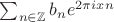 $\sum_{n\in{\mathbb Z}} b_ne^{2\pi i xn}$