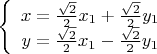 \[
\left\{ {\begin{array}{*{20}c}
   {x = \frac{{\sqrt 2 }}{2}x_1  + \frac{{\sqrt 2 }}{2}y_1 }  \\
   {y = \frac{{\sqrt 2 }}{2}x_1  - \frac{{\sqrt 2 }}{2}y_1 }  \\
\end{array}} \right.
\]