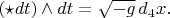 $$
(\star dt) \wedge dt = \sqrt{-g} \, d_4 x.
$$