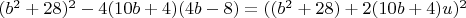 $(b^2+28)^2-4 (10 b+4)(4 b-8)=((b^2+28)+2 (10 b+4) u)^2$