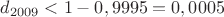 $d_{2009}<1-0,9995=0,0005$
