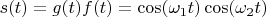 $s(t)=g(t)f(t)=\cos(\omega_1t)\cos(\omega_2t)$