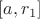 $[a, r_1]$