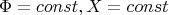 $$\Phi = const, X = const $ $