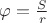 $\varphi=\frac{S}{r}$ $\varphi=\frac{S}{r}$