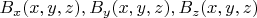 $B_x(x,y,z), B_y(x,y,z), B_z(x,y,z) $