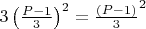 $ \[
3\left( {\frac{{P - 1}}{3}} \right)^2  = \frac{{\left( {P - 1} \right)}}{3}^2 \]$