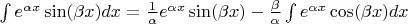 $\[\int {{e^{\alpha x}}\sin (\beta x)dx}  = \frac{1}{\alpha }{e^{\alpha x}}\sin (\beta x) - \frac{\beta }{\alpha }\int {{e^{\alpha x}}\cos (\beta x)dx} \]$