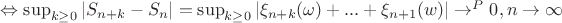 $\Leftrightarrow \sup_{k\geq 0}|S_{n+k}-S_{n}|=\sup_{k\geq 0}|\xi_{n+k}(\omega)+...+\xi_{n+1}(w)|\to^{P} 0, n\to \infty $