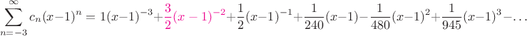 $$\sum\limits_{n=-3}^{\infty}c_n(x-1)^n=1(x-1)^{-3}+{\color{magenta}\frac{3}{2}(x-1)^{-2}}+\frac{1}{2}(x-1)^{-1}+\frac{1}{240}(x-1)-\frac{1}{480}(x-1)^2+\frac{1}{945}(x-1)^3-\ldots$$