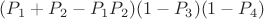 $(P_1 + P_2 - P_1P_2)(1-P_3)(1-P_4)$