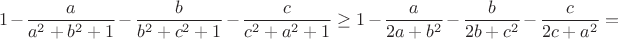 $$1-\frac{a}{a^2+b^2+1}-\frac{b}{b^2+c^2+1}-\frac{c}{c^2+a^2+1}\ge1-\frac{a}{2a+b^2}-\frac{b}{2b+c^2}-\frac{c}{2c+a^2}=$$
