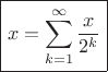 $\boxed{x=\sum\limits_{k=1}^\infty\frac{x}{2^k}}$