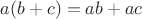 $a(b+c) = ab+ac$