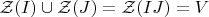$\mathcal{Z}(I)\cup\mathcal{Z}(J)=\mathcal{Z}(IJ)=V$