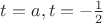 $t = a, t = -\frac{1}{2}$