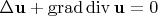 $\Delta\mathbf{u}+\operatorname{grad}\operatorname{div}\mathbf{u}=0$