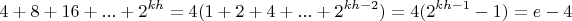 $$4+8+16+...+2^{kh}=4(1+2+4+...+2^{kh-2})=4(2^{kh-1}-1)=e-4$$