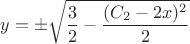 $$y = \pm \sqrt{\frac{3}{2} - \frac{(C_{2}-2x)^2}{2}}$$