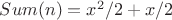 $Sum (n) = x^2/2 + x/2$