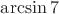 $\arcsin 7$