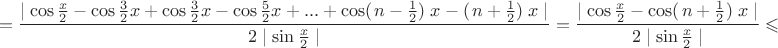 $$=\frac{\mid \cos \frac {x}{2}-\cos \frac{3}{2}x+\cos \frac{3}{2}x-\cos \frac{5}{2}x+...+\cos (\left n- \frac{1}{2})\right x - (\left n+ \frac{1}{2})\right x \mid}{2\mid \sin \frac {x}{2}\mid} =\frac{\mid \cos \frac {x}{2} - \cos (\left n+ \frac{1}{2})\right x \mid}{2\mid \sin \frac {x}{2}\mid} \leqslant $$