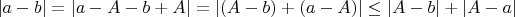 $|a-b|=|a-A-b+A|=|(A-b)+(a-A)| \leq |A-b|+|A-a|$