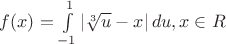 $f(x)= \int\limits_{-1}^1\left|\sqrt[3]{u}-x\right|du, x \in R $