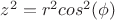 $z^2 = r^2cos^2(\phi)$