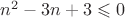 $n^2-3n+3\leqslant 0$