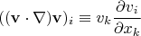 $$((\mathbf{v} \cdot \nabla)\mathbf{v})_i \equiv v_k \frac{\partial v_i}{\partial x_k} $$