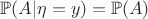 $\mathbb{P}(A|\eta=y)=\mathbb{P}(A)$