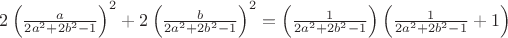 $\[ 2\left( {\frac{a}{{2a^2 + 2b^2 - 1}}} \right)^2 + 2\left( {\frac{b}{{2a^2 + 2b^2 - 1}}} \right)^2 = \left( {\frac{1}{{2a^2 + 2b^2 - 1}}} \right)\left( {\frac{1}{{2a^2 + 2b^2 - 1}} + 1} \right) \] $