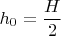 $h_0=\dfrac{H}{2}$