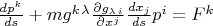 $\frac{dp^{k} }{ds} +mg^{k{\kern 1pt} \lambda } \frac{\partial g_{\lambda {\kern 1pt} i} }{\partial x^{j} }\frac{dx_j}{ds} p^{i}=F^{k} $