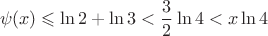 $$\psi(x)\leqslant \ln 2+\ln 3<\frac{3}{2}\ln 4<x \ln 4$$