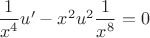 $\dfrac{1}{x^4}u'-x^2u^2\dfrac{1}{x^8}=0$