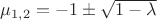 $ \mu_{1,2}= -1 \pm \sqrt{1- \lambda} $