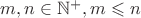$m,n\in\mathbb N^+,m\leqslant n$ $m,n\in\mathbb N^+,m\leqslant n$