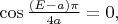 $\cos \frac{(E-a) \pi}{4a}=0,$
