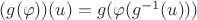 $(g(\varphi))(u)=g(\varphi(g^{-1}(u)))$
