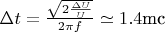 $\Delta t = \frac{\sqrt{2 \frac{ \Delta U}{U}}}{2 \pi f} \simeq 1.4 \text {mc}$