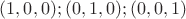 ${(1,0,0);(0,1,0);(0,0,1)}$