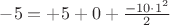 $ -5 = +5 + 0 + \frac{-10\cdot1^2}{2}$