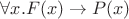 $\forall x. F(x) \to P(x)$